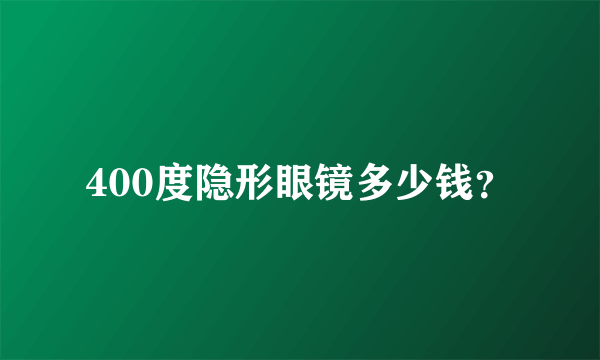 400度隐形眼镜多少钱？