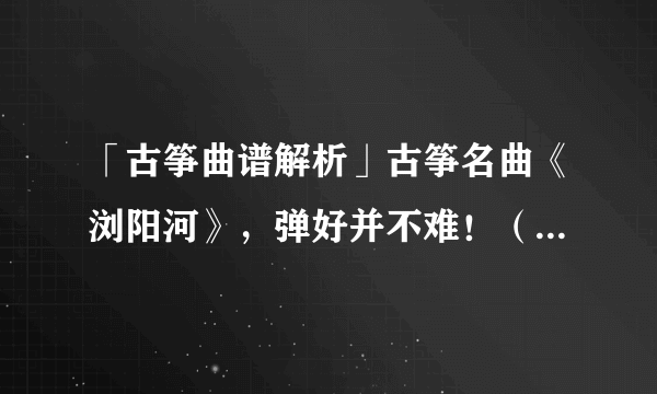 「古筝曲谱解析」古筝名曲《浏阳河》，弹好并不难！（含曲谱）