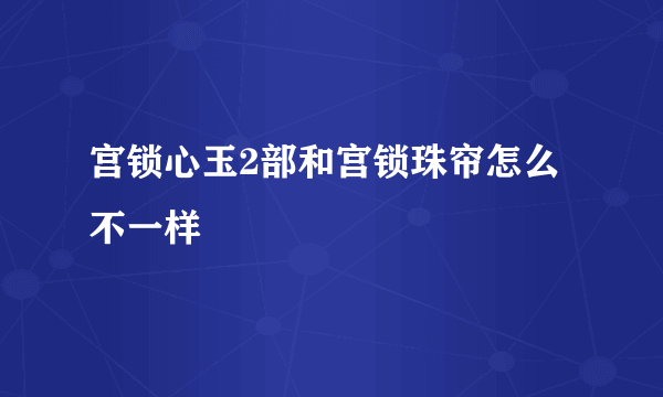 宫锁心玉2部和宫锁珠帘怎么不一样