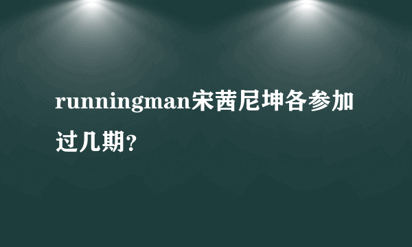 runningman宋茜尼坤各参加过几期？