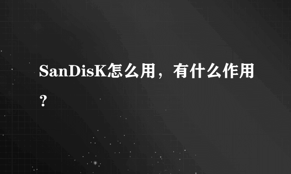 SanDisK怎么用，有什么作用？