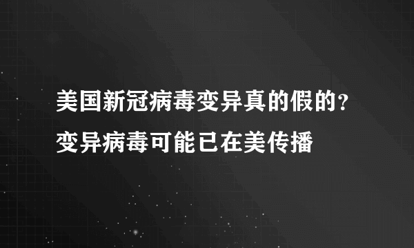 美国新冠病毒变异真的假的？变异病毒可能已在美传播