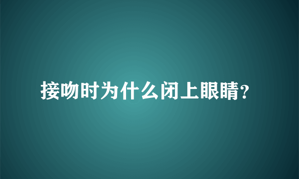 接吻时为什么闭上眼睛？