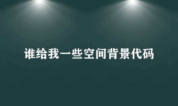 谁给我一些空间背景代码