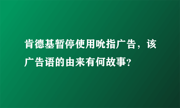 肯德基暂停使用吮指广告，该广告语的由来有何故事？