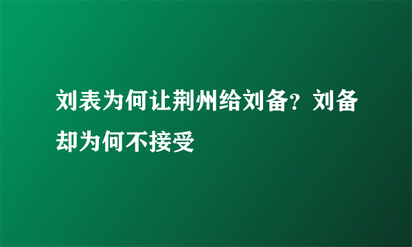 刘表为何让荆州给刘备？刘备却为何不接受