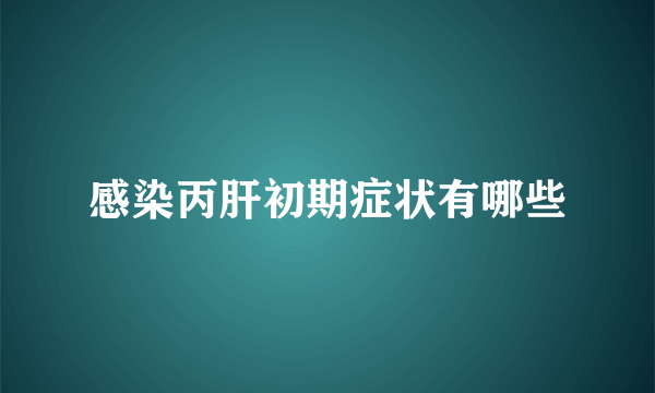 感染丙肝初期症状有哪些