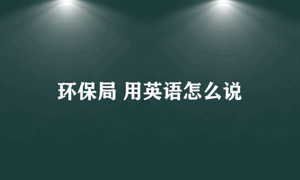 环保局 用英语怎么说