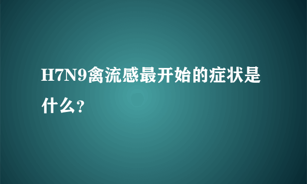 H7N9禽流感最开始的症状是什么？