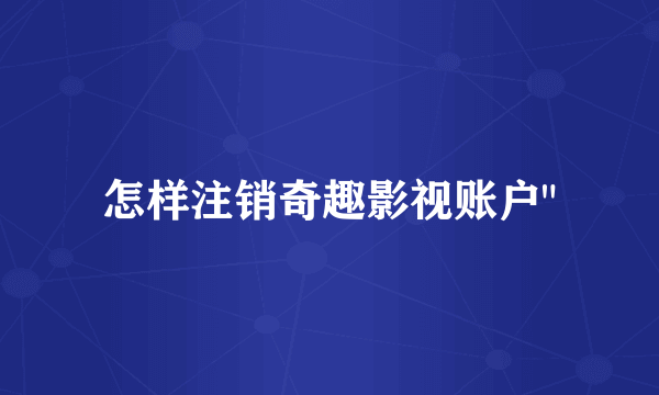 怎样注销奇趣影视账户