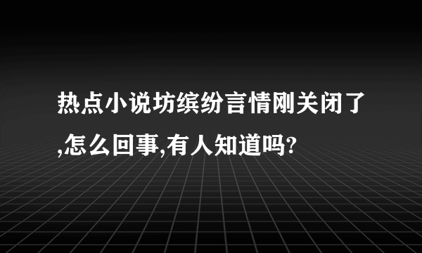 热点小说坊缤纷言情刚关闭了,怎么回事,有人知道吗?