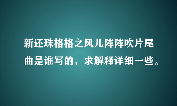 新还珠格格之风儿阵阵吹片尾曲是谁写的，求解释详细一些。