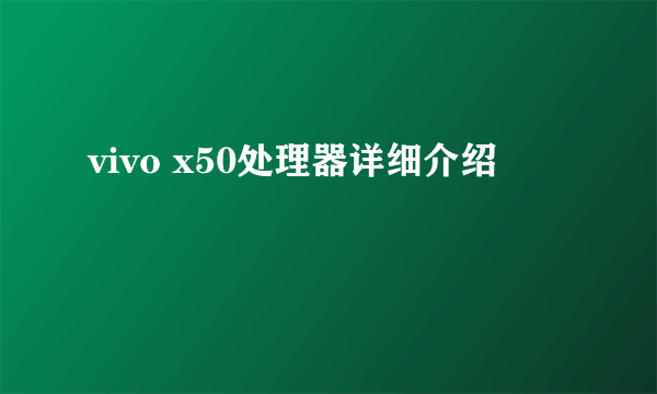 vivo x50处理器详细介绍