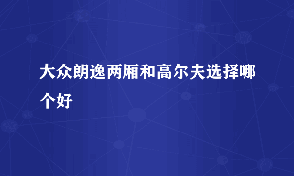 大众朗逸两厢和高尔夫选择哪个好