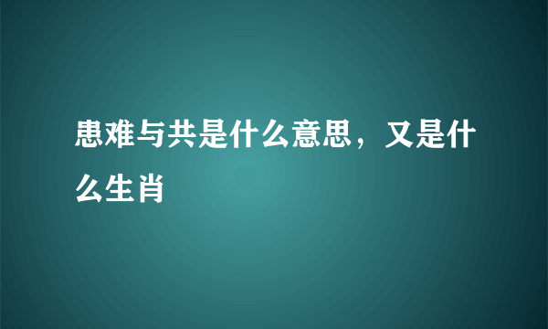 患难与共是什么意思，又是什么生肖