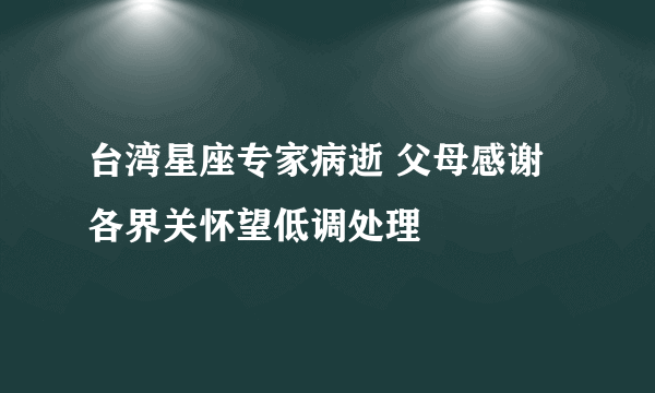 台湾星座专家病逝 父母感谢各界关怀望低调处理