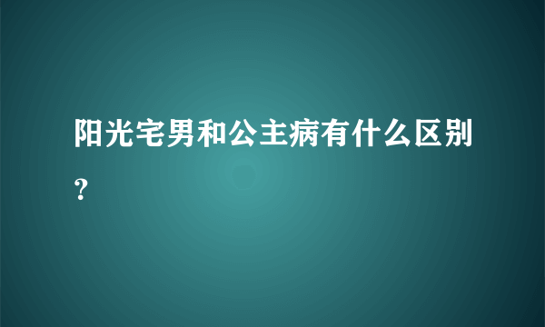 阳光宅男和公主病有什么区别？