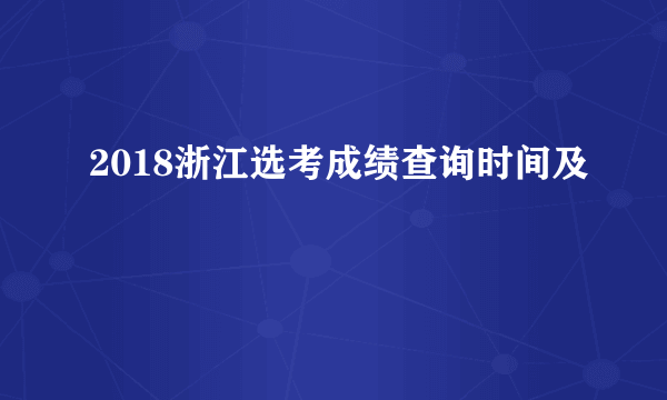 2018浙江选考成绩查询时间及