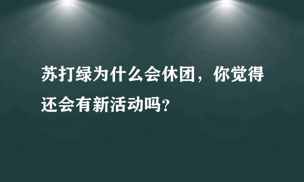 苏打绿为什么会休团，你觉得还会有新活动吗？