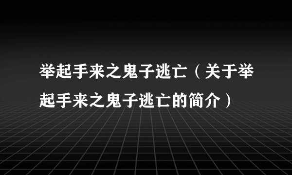 举起手来之鬼子逃亡（关于举起手来之鬼子逃亡的简介）