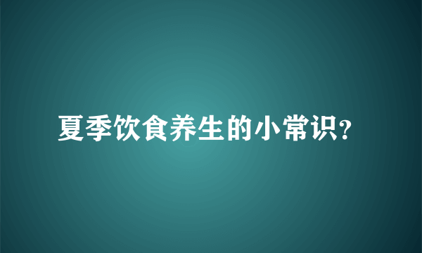 夏季饮食养生的小常识？