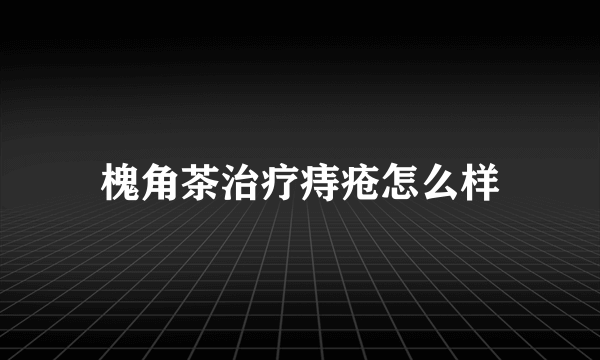 槐角茶治疗痔疮怎么样