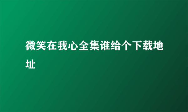 微笑在我心全集谁给个下载地址