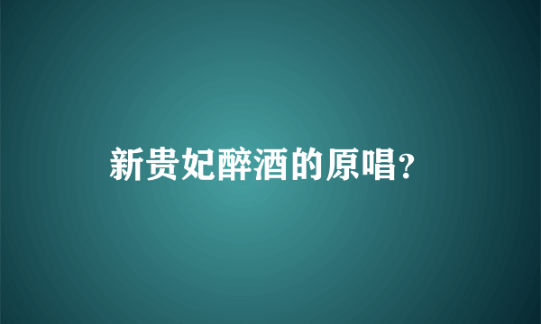 新贵妃醉酒的原唱？