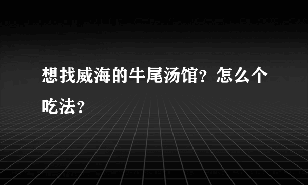 想找威海的牛尾汤馆？怎么个吃法？