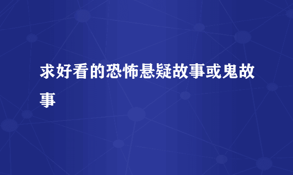 求好看的恐怖悬疑故事或鬼故事