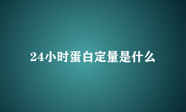 24小时蛋白定量是什么