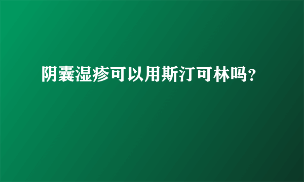 阴囊湿疹可以用斯汀可林吗？