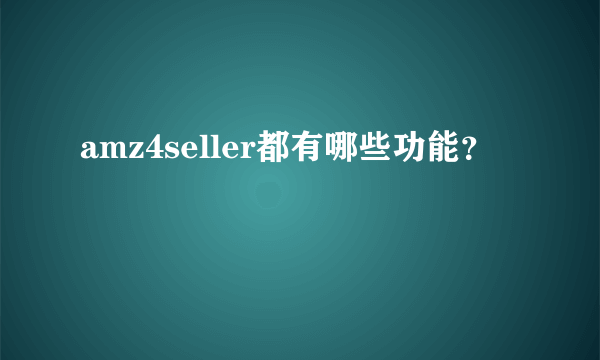 amz4seller都有哪些功能？