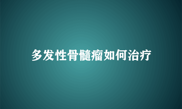 多发性骨髓瘤如何治疗