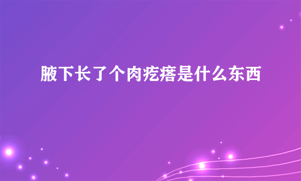 腋下长了个肉疙瘩是什么东西