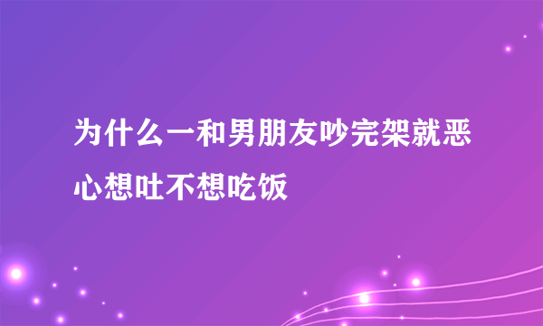 为什么一和男朋友吵完架就恶心想吐不想吃饭