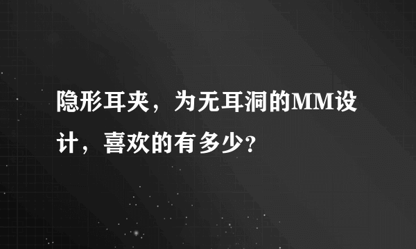 隐形耳夹，为无耳洞的MM设计，喜欢的有多少？