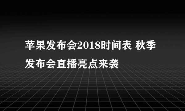 苹果发布会2018时间表 秋季发布会直播亮点来袭