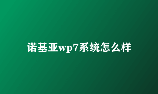 诺基亚wp7系统怎么样