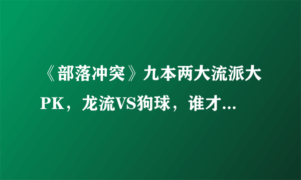 《部落冲突》九本两大流派大PK，龙流VS狗球，谁才是最强王者！