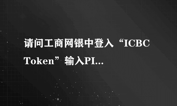 请问工商网银中登入“ICBC Token”输入PIN是什么意思