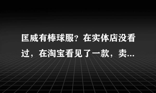 匡威有棒球服？在实体店没看过，在淘宝看见了一款，卖家说是韩国2011年的专柜款 有韩国匡威吊牌