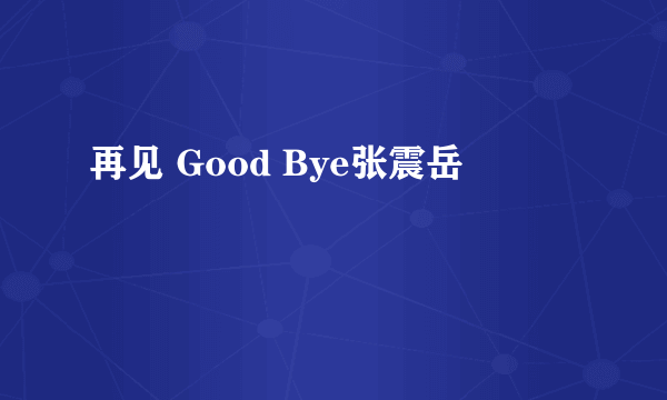 再见 Good Bye张震岳