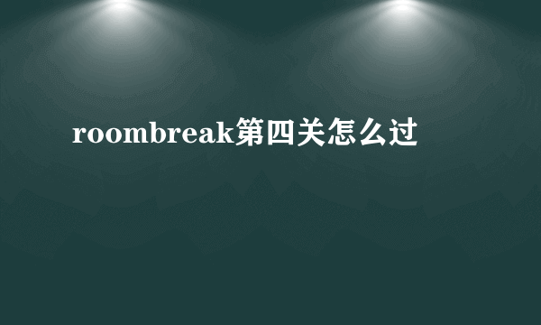 roombreak第四关怎么过