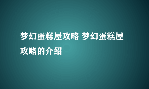 梦幻蛋糕屋攻略 梦幻蛋糕屋攻略的介绍