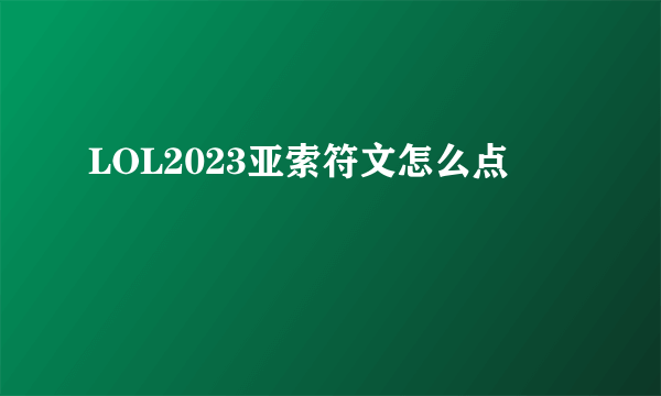 LOL2023亚索符文怎么点