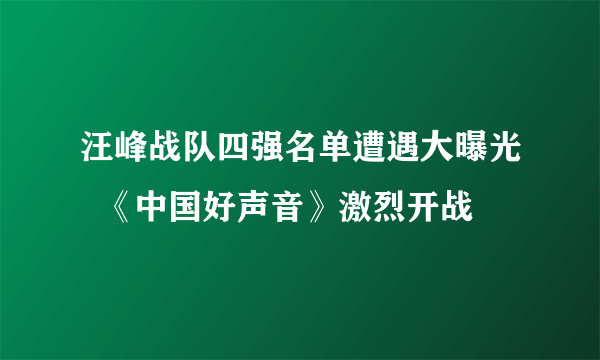 汪峰战队四强名单遭遇大曝光  《中国好声音》激烈开战