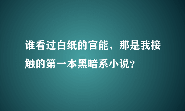 谁看过白纸的官能，那是我接触的第一本黑暗系小说？