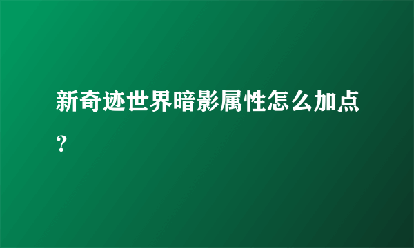 新奇迹世界暗影属性怎么加点？