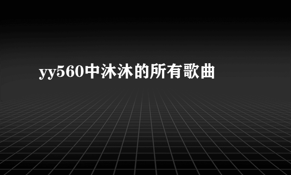 yy560中沐沐的所有歌曲